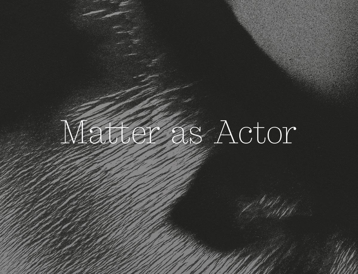 Matter as Actor